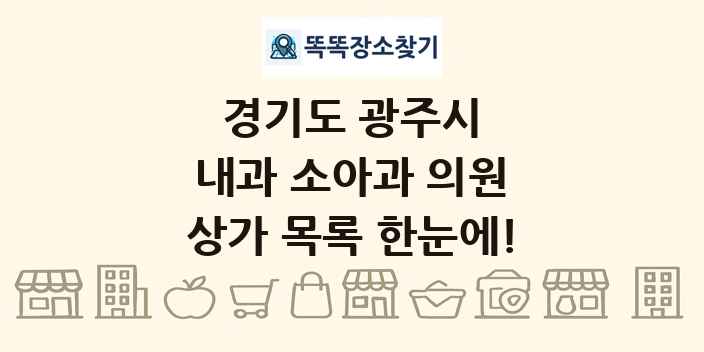 경기도 광주시 내과 소아과 의원 상가 목록 및 정보