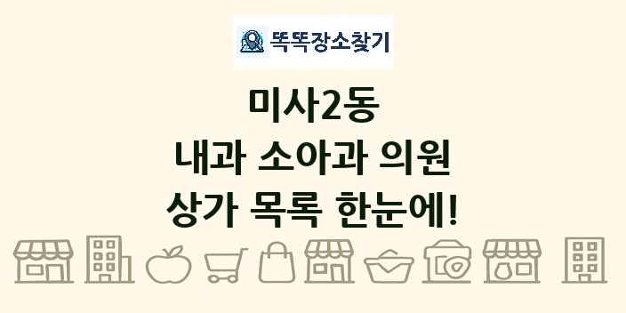 미사2동 내과 소아과 의원 상가 목록 및 정보
