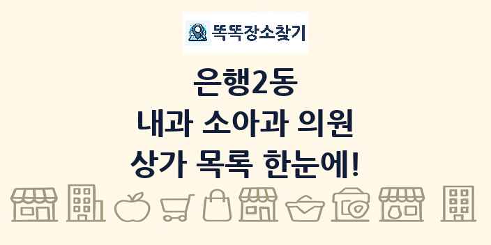 은행2동 내과 소아과 의원 상가 목록 및 정보