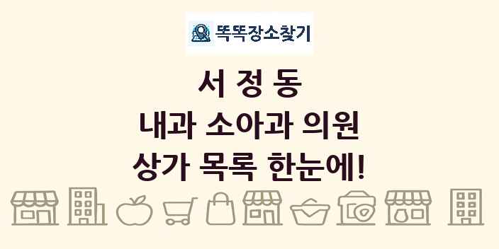 서정동 내과 소아과 의원 상가 목록 및 정보