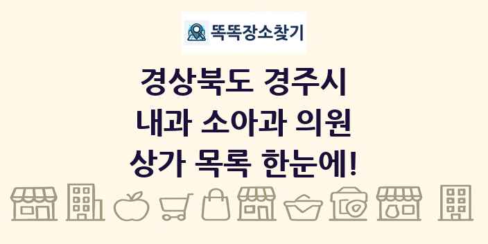 경상북도 경주시 내과 소아과 의원 상가 목록 및 정보
