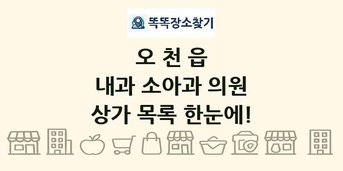 오천읍 내과 소아과 의원 상가 목록 및 정보