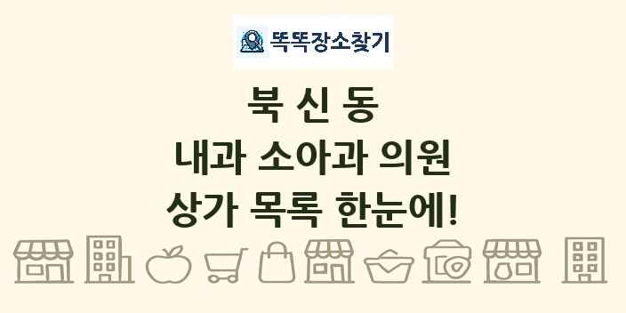 북신동 내과 소아과 의원 상가 목록 및 정보