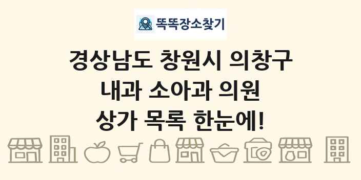 경상남도 창원시 의창구 내과 소아과 의원 상가 목록 및 정보