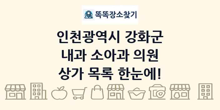 인천광역시 강화군 내과 소아과 의원 상가 목록 및 정보