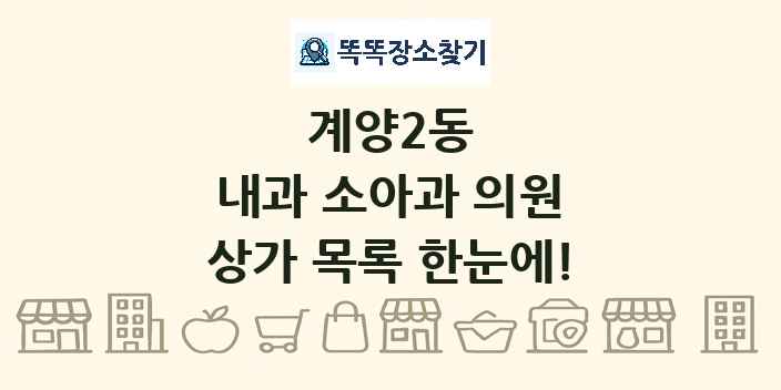 계양2동 내과 소아과 의원 상가 목록 및 정보