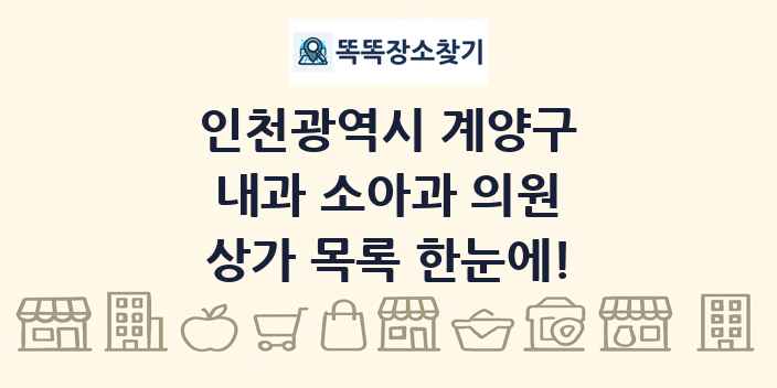 인천광역시 계양구 내과 소아과 의원 상가 목록 및 정보