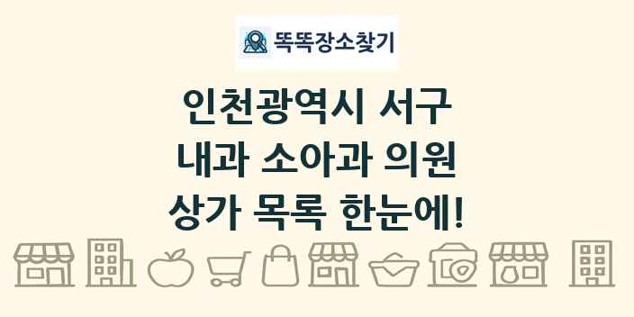 인천광역시 서구 내과 소아과 의원 상가 목록 및 정보
