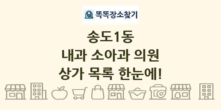 송도1동 내과 소아과 의원 상가 목록 및 정보