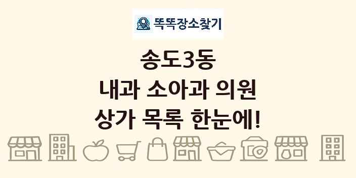 송도3동 내과 소아과 의원 상가 목록 및 정보