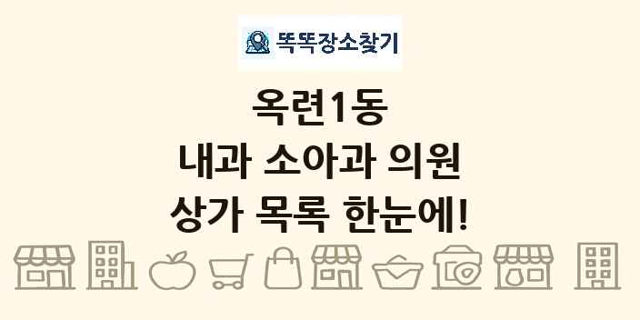 옥련1동 내과 소아과 의원 상가 목록 및 정보