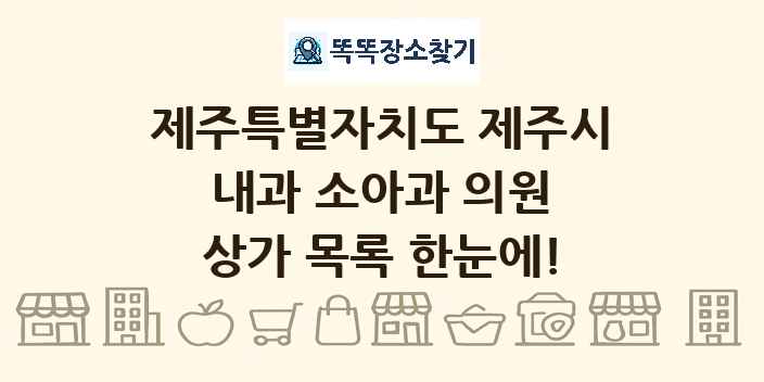 제주특별자치도 제주시 내과 소아과 의원 상가 목록 및 정보