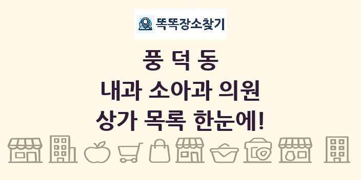 풍덕동 내과 소아과 의원 상가 목록 및 정보