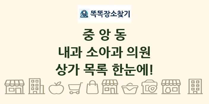 중앙동 내과 소아과 의원 상가 목록 및 정보
