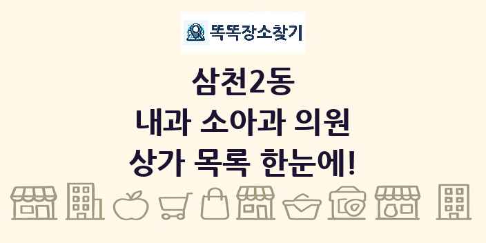 삼천2동 내과 소아과 의원 상가 목록 및 정보