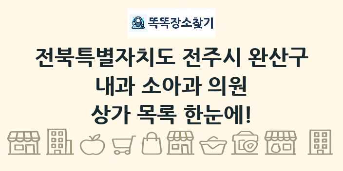 전북특별자치도 전주시 완산구 내과 소아과 의원 상가 목록 및 정보