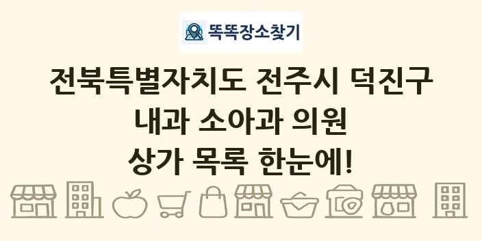 전북특별자치도 전주시 덕진구 내과 소아과 의원 상가 목록 및 정보