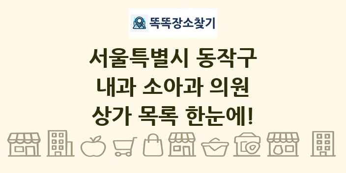 서울특별시 동작구 내과 소아과 의원 상가 목록 및 정보