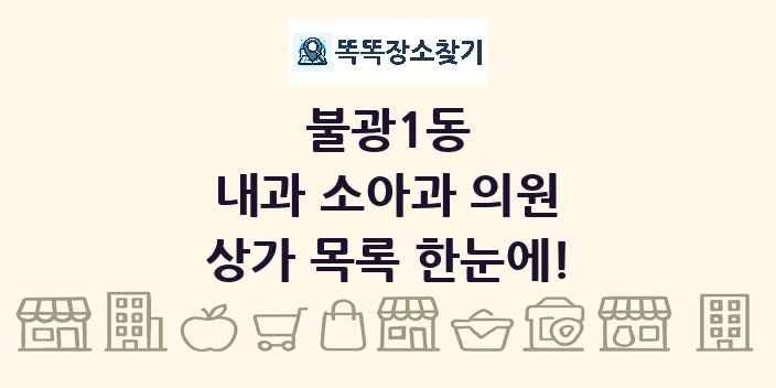 불광1동 내과 소아과 의원 상가 목록 및 정보