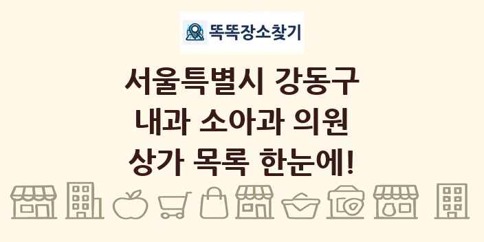 서울특별시 강동구 내과 소아과 의원 상가 목록 및 정보