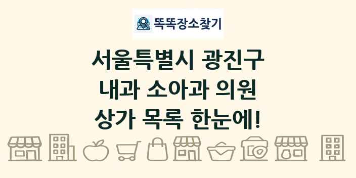 서울특별시 광진구 내과 소아과 의원 상가 목록 및 정보