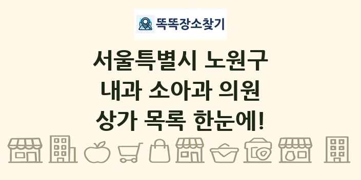 서울특별시 노원구 내과 소아과 의원 상가 목록 및 정보