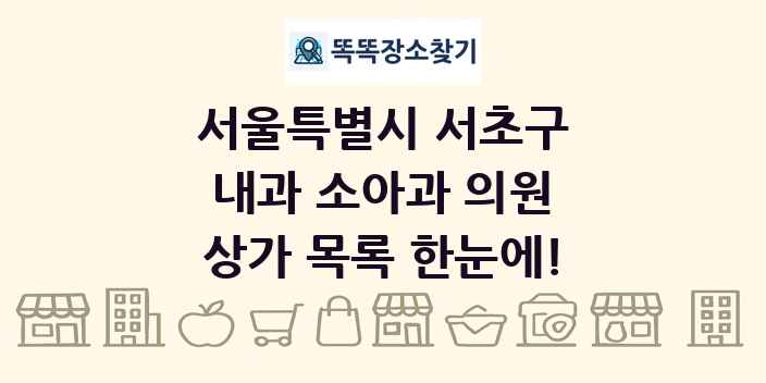 서울특별시 서초구 내과 소아과 의원 상가 목록 및 정보