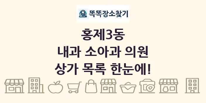 홍제3동 내과 소아과 의원 상가 목록 및 정보
