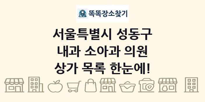 서울특별시 성동구 내과 소아과 의원 상가 목록 및 정보