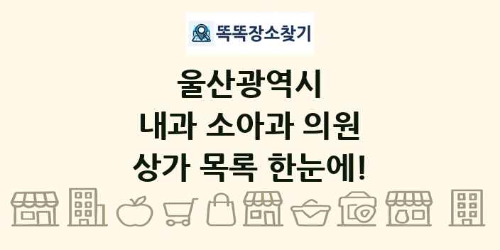 울산광역시 내과 소아과 의원 상가 목록 및 정보