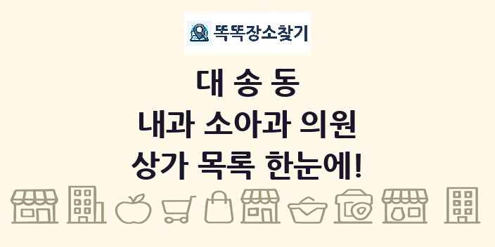 대송동 내과 소아과 의원 상가 목록 및 정보