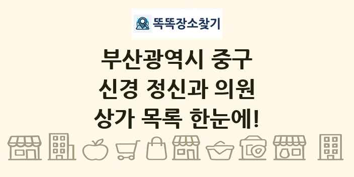 부산광역시 중구 신경 정신과 의원 상가 목록 및 정보