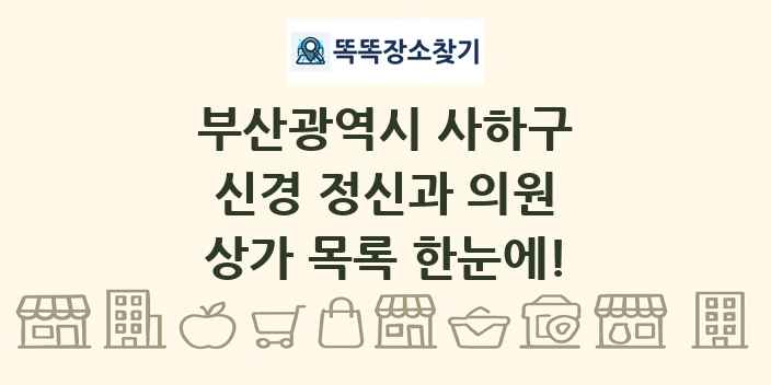 부산광역시 사하구 신경 정신과 의원 상가 목록 및 정보