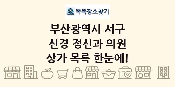 부산광역시 서구 신경 정신과 의원 상가 목록 및 정보