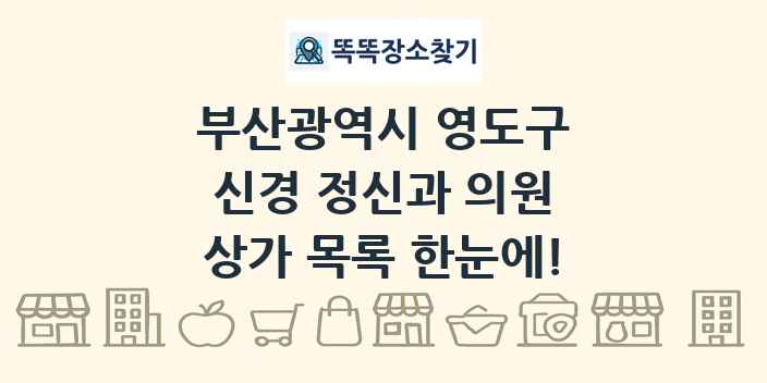 부산광역시 영도구 신경 정신과 의원 상가 목록 및 정보