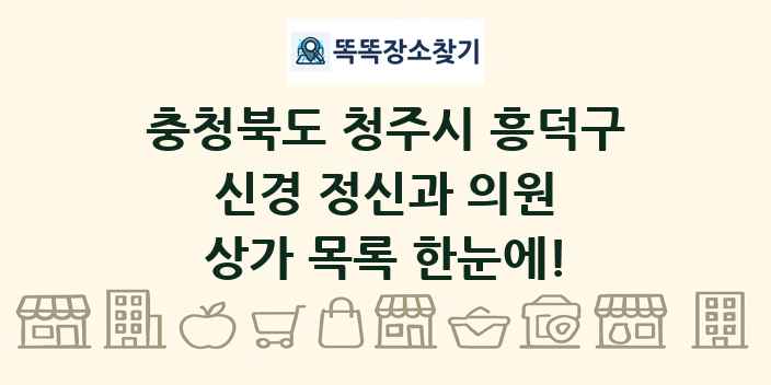 충청북도 청주시 흥덕구 신경 정신과 의원 상가 목록 및 정보