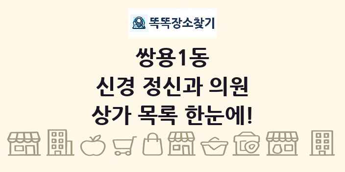 쌍용1동 신경 정신과 의원 상가 목록 및 정보