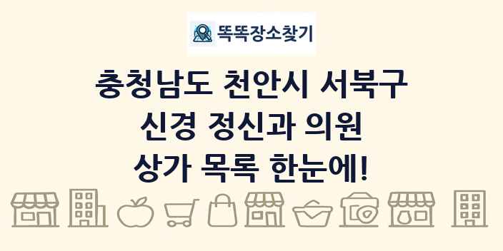 충청남도 천안시 서북구 신경 정신과 의원 상가 목록 및 정보