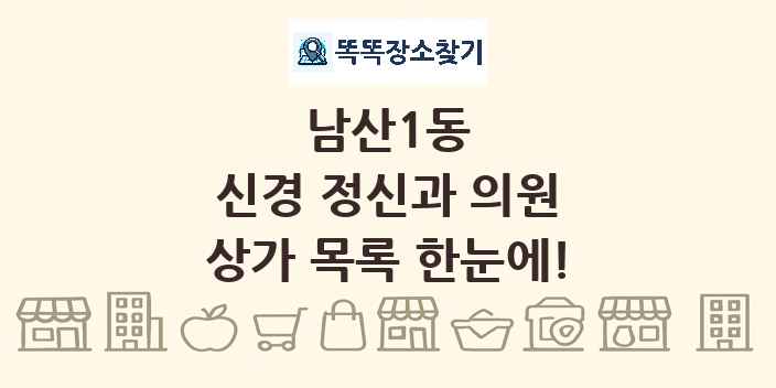 남산1동 신경 정신과 의원 상가 목록 및 정보