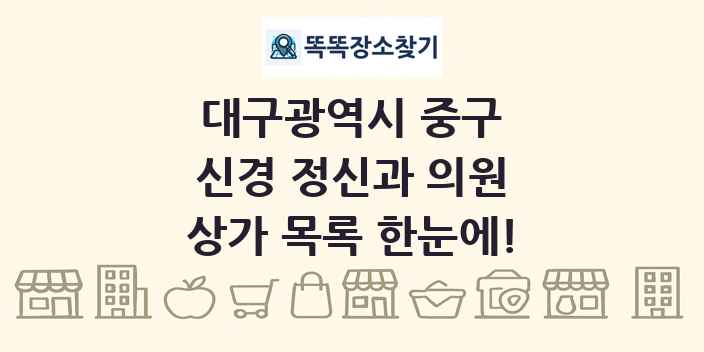 대구광역시 중구 신경 정신과 의원 상가 목록 및 정보