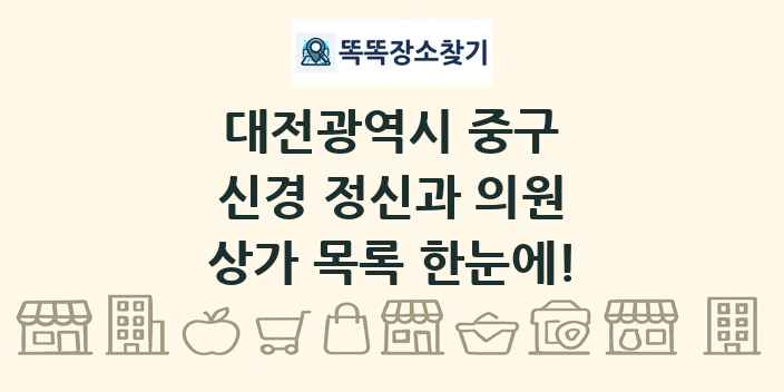 대전광역시 중구 신경 정신과 의원 상가 목록 및 정보