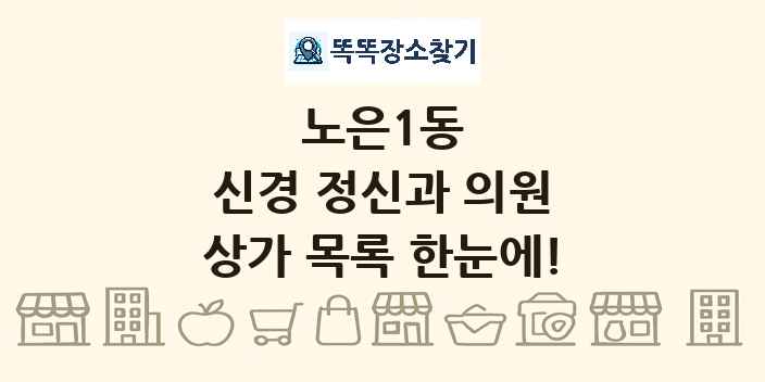 노은1동 신경 정신과 의원 상가 목록 및 정보