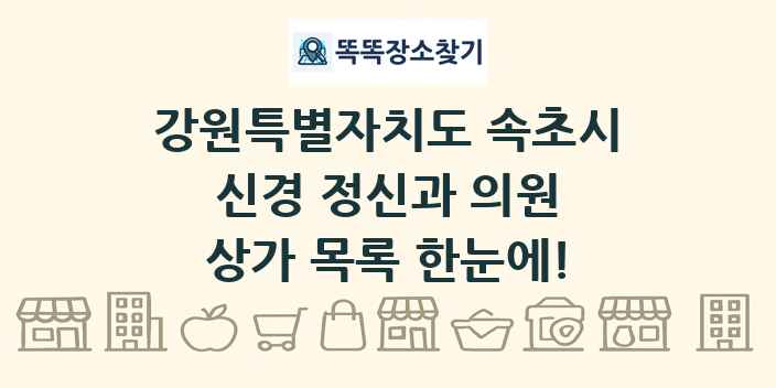 강원특별자치도 속초시 신경 정신과 의원 상가 목록 및 정보