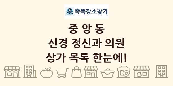 중앙동 신경 정신과 의원 상가 목록 및 정보