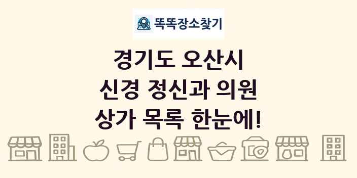경기도 오산시 신경 정신과 의원 상가 목록 및 정보