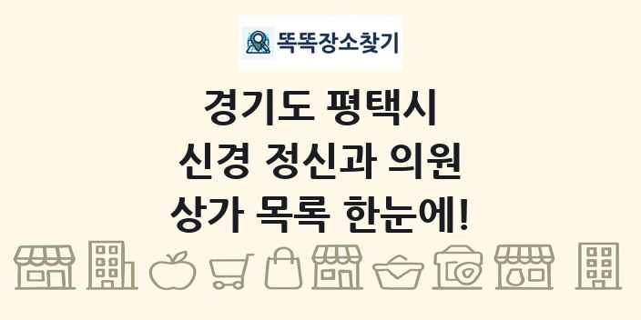 경기도 평택시 신경 정신과 의원 상가 목록 및 정보