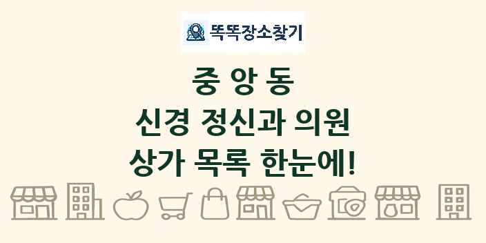 중앙동 신경 정신과 의원 상가 목록 및 정보