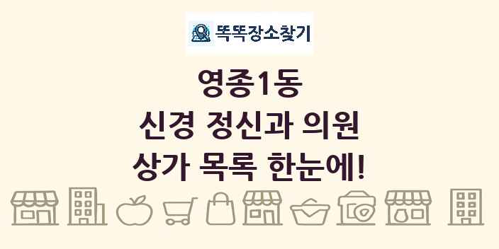 영종1동 신경 정신과 의원 상가 목록 및 정보