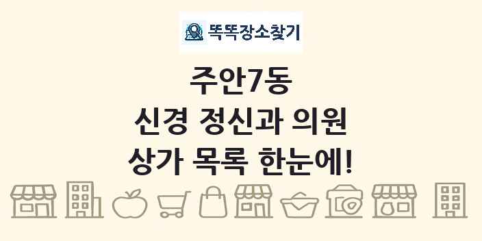 주안7동 신경 정신과 의원 상가 목록 및 정보
