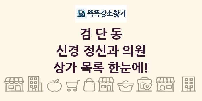 검단동 신경 정신과 의원 상가 목록 및 정보